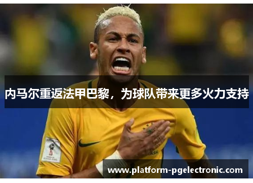 内马尔重返法甲巴黎，为球队带来更多火力支持